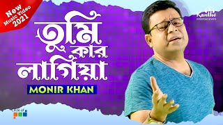 Monir Khan  Tumi Kar Lagiya  তুমি কার লাগিয়া  New Music Video 2021 [upl. by Hollerman336]