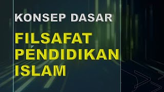 Konsep Dasar Filsafat Pendidikan Islam Makna Ruang Lingkup Urgensi dan Problem Pendidikan Islam [upl. by Elyr]