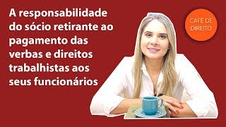 A responsabilidade do sócio retirante ao pagamento das verbas trabalhistas [upl. by Yrolg]