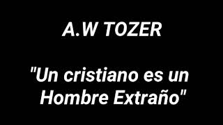 A W TOZER quotUn Cristiano es un Hombre Extrañoquot [upl. by Hannie]