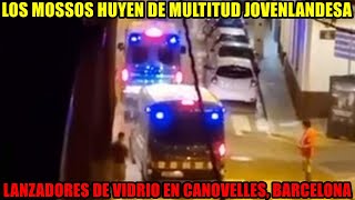 🚨 LOS MOSSOS HUYEN de MULTITUD de JOVENLANDESES LANZADORES de VIDRIO en CANOVELLES BARCELONA 🚨 [upl. by Early]