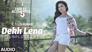 Dekh Lena Unplugged Audio Song  TSeries Acoustics  Tulsi Kumar  TSeries [upl. by Ttcos]