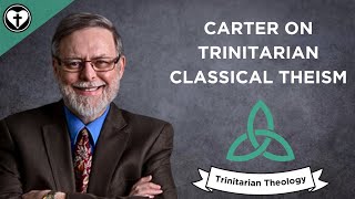 Trinitarian Classical Theism with Craig Carter Intro to Trinitarian Theology [upl. by Noirrad343]