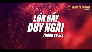 THÁNH CA 513  LỚN BẤY DUY NGÀI  KARAOKE THÁNH CA TIN LÀNH [upl. by Rigby]