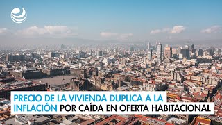 Precio de la vivienda duplica a la inflación por caída en oferta habitacional [upl. by Ayimat]