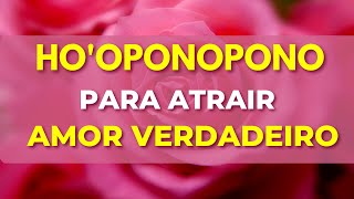 HOOPONOPONO PARA ATRAIR UM AMOR VERDADEIRO [upl. by Eesdnil]