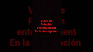 video de peluchin entertainment en la descripción [upl. by Trilbi]