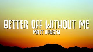 Matt Hansen  better off without me Lyrics [upl. by Ybbob]