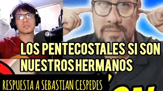 LOS PENTECOSTALES SI SON NUESTROS HERMANOS RESPUESTA A SEBASTIÁN CESPEDES [upl. by Elleniad]