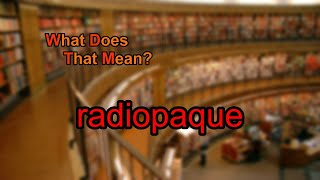 What does radiopaque mean [upl. by Montano401]