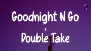 Goodnight N Go X Double Take Lyrics [upl. by Aeniah]