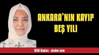 HİLÂL KAPLAN ANKARA’NIN KAYIP BEŞ YILI  SESLİ MAKALE DİNLE [upl. by Aronos]