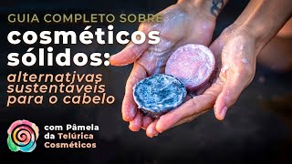 TUDO SOBRE COSMÉTICOS SÓLIDOS ALTERNATIVAS SUSTENTÁVEIS PARA O CABELO C Telúrica Cosméticos [upl. by Droffilc561]