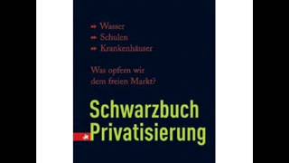 Schwarzbuch Privatisierung Wasser Schulen Krankenhäuser Was opfern wir dem freien Markt [upl. by Ecined]