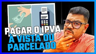 IPVA À VISTA ou PARCELADO QUAL É A MELHOR OPÇÃO [upl. by Hoes]