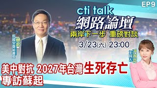 【cti talk網路論壇】美中對抗 2027年台灣quot生死存亡quot 專訪蘇起 洪淑芬主持精彩完整全程ep9 中天電視CtiTv ctitalk網路論壇 [upl. by Adnuahs]