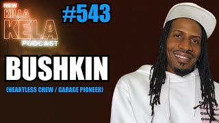 BUSHKIN  HEARTLESS CREW  GARAGE PIONEER  KILLA KELA PODCAST 543 [upl. by Anaiq]