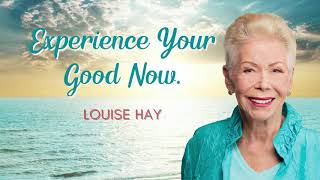 Experience Your Good Now  Louise Hay [upl. by Harbed342]