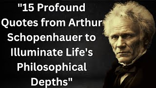 quot15 Profound Quotes from Arthur Schopenhauer to Illuminate Lifes Philosophical Depthsquot [upl. by Nnylsia714]