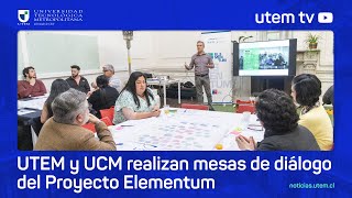 UTEM y UCM realizan mesas de diálogo del Proyecto Elementum [upl. by Ytsud]