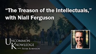 “The Treason of the Intellectuals” with Niall Ferguson  Uncommon Knowledge [upl. by Akena]