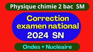 Correction examen national 2024  physique chimie  option SM  partie 2  Ondes  Nucléaire [upl. by Urson442]