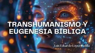 Transhumanismo y Eugenesia Bíblica [upl. by Nunciata56]