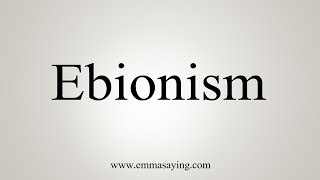 How To Say Ebionism [upl. by Nylaf328]