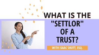 Understanding Revocable Living Trusts What is A Settlor Trustor Grantor [upl. by Omar170]