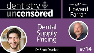 714 Dental Supply Pricing with Dr Scott Drucker  Dentistry Uncensored with Howard Farran [upl. by Aerehs]