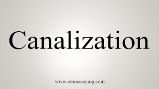 How To Say Canalization [upl. by Bowne]