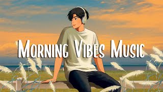 Morning Vibes Music 🍀 Songs that makes you feel better mood  Chill Vibes [upl. by Gnol]