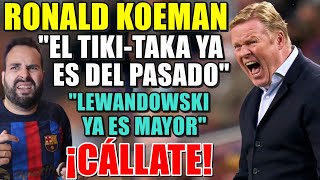 🚨KOEMAN quotEl TIKITAKA es PASADOquot  quotLEWANDOWSKI YA es MAYORquot  VUELVE a RAJAR del BARÇA ¡CÁLLATE [upl. by Rehpotsirhcnhoj]