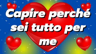 CAPIRE PERCHÉ SEI TUTTO PER ME❤️BELLE FRASI DAMORE PER IL MIO AMORE [upl. by Hashim]