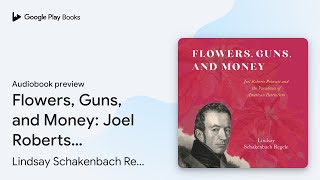 Flowers Guns and Money Joel Roberts Poinsett… by Lindsay Schakenbach Regele · Audiobook preview [upl. by Marchall]