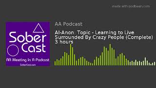 AlAnon Topic  Learning to Live Surrounded By Crazy People Complete 3 hour version [upl. by Wales]