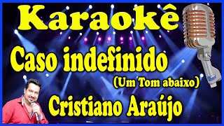 Karaokê Caso Indefinido Um tom abaixo  Cristiano Araújo [upl. by Kcirderfla518]