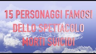 15 PERSONAGGI FAMOSI DELLO SPETTACOLO MORTI SUICIDI [upl. by Nelg77]