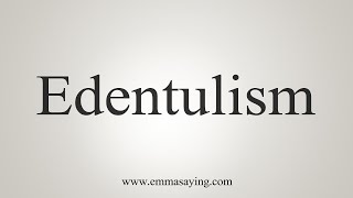 How To Say Edentulism [upl. by Wynny]