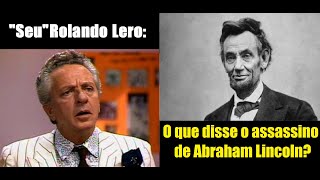 Rolando Lero  O que disse o assassino de Abraham Lincoln [upl. by Ennovi]