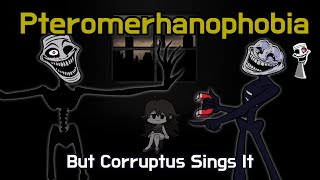 Pteromerhanophobia But Corruptus Sings It  FNF Pteromerhanophobia Cover [upl. by Elmina]