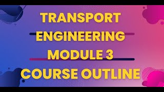 MODULE 3 TRANSPORT ENGINEERING COURSE OUTLINECIVILENGINEERING [upl. by Robb207]