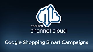 Codisto Channel Cloud Tutorial Series 32 Channel Cloud for Google Google Shopping Smart Campaigns [upl. by Idoux]