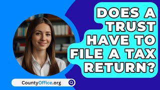 Does a Trust Have to File a Tax Return  CountyOfficeorg [upl. by Forlini725]