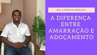 DIFERENÇA ENTRE AMARRAÇÃO AMOROSA E ADOÇAMENTO [upl. by Eyllib]