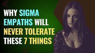 Why Sigma Empaths Will Never Tolerate These 7 Things  NPD  Healing  Empaths Refuge [upl. by Zachary]