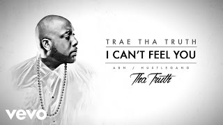 Trae Tha Truth  I Cant Feel You Audio [upl. by Orimlede]