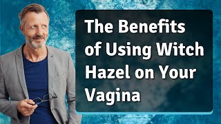 The Benefits of Using Witch Hazel on Your Vagina [upl. by Oeramed]