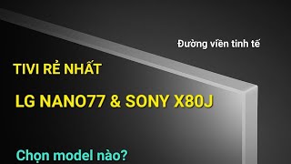 So sánh tivi RẺ NHẤT LG Nano77 và SONY X80J GIÁ SỐC amp Sự lựa chọn [upl. by Ettenan]