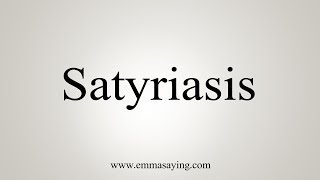 How To Say Satyriasis [upl. by Eronel]